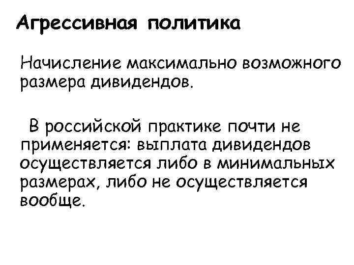Агрессивная политика Начисление максимально возможного размера дивидендов. В российской практике почти не применяется: выплата