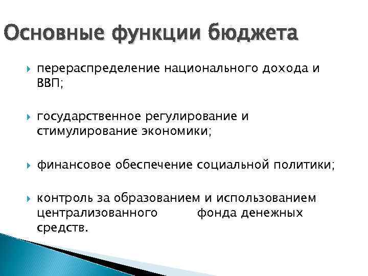 Основные функции бюджета перераспределение национального дохода и ВВП; государственное регулирование и стимулирование экономики; финансовое