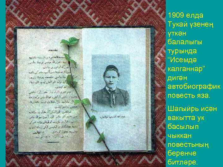 1909 елда Тукай үзенең үткән балалыгы турында “Исемдә калганнар” дигән автобиографик повесть яза. Шагыйрь