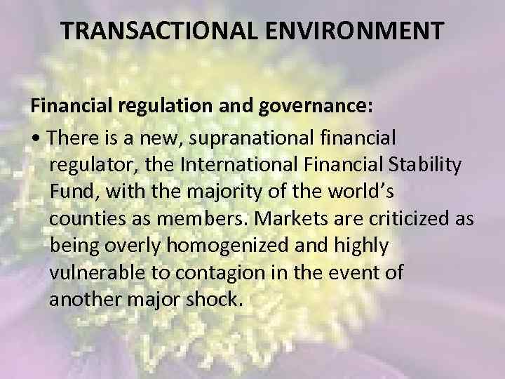 TRANSACTIONAL ENVIRONMENT Financial regulation and governance: • There is a new, supranational financial regulator,