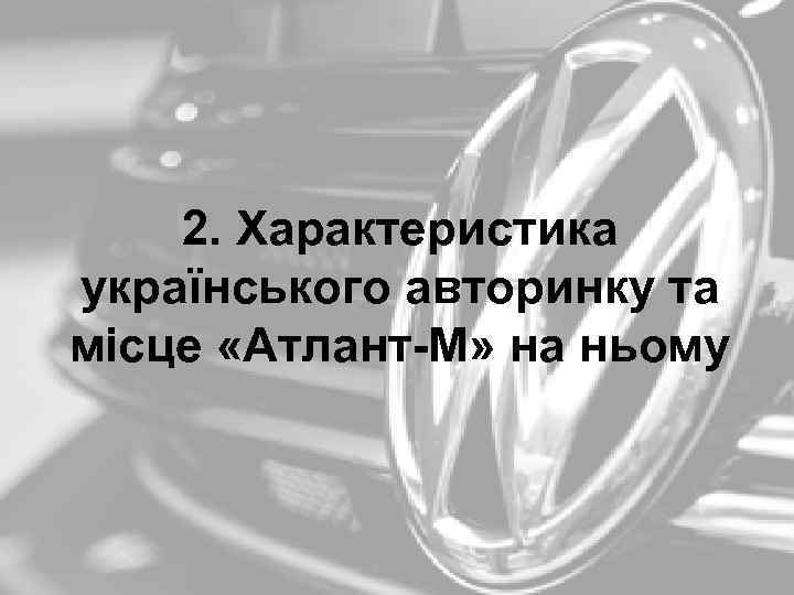 2. Характеристика українського авторинку та місце «Атлант-М» на ньому 