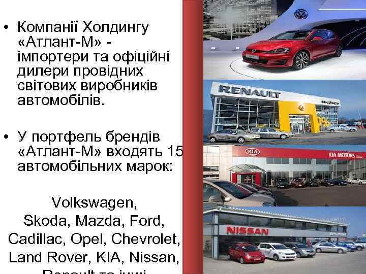  • Компанії Холдингу «Атлант-М» імпортери та офіційні дилери провідних світових виробників автомобілів. •