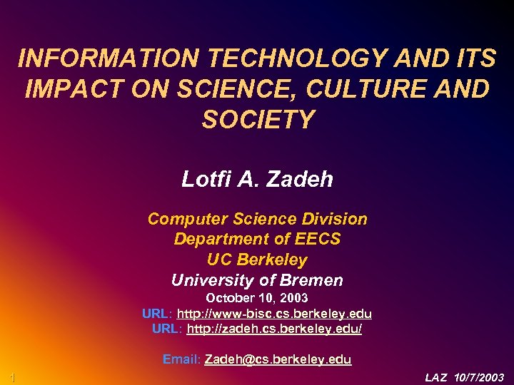 INFORMATION TECHNOLOGY AND ITS IMPACT ON SCIENCE, CULTURE AND SOCIETY Lotfi A. Zadeh Computer