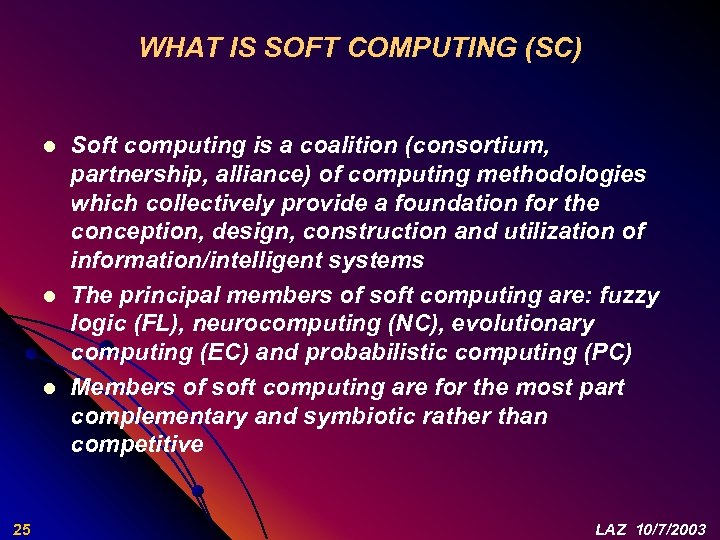 WHAT IS SOFT COMPUTING (SC) l l l 25 Soft computing is a coalition