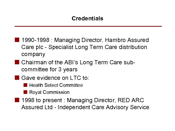 Credentials n 1990 -1998 : Managing Director, Hambro Assured Care plc - Specialist Long