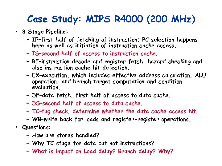 Case Study: MIPS R 4000 (200 MHz) • 8 Stage Pipeline: – IF–first half