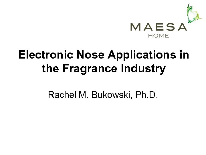 Electronic Nose Applications in the Fragrance Industry Rachel M. Bukowski, Ph. D. 