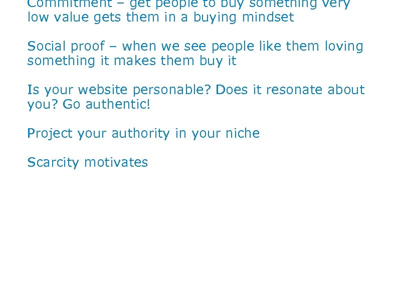 Commitment – get people to buy something very low value gets them in a