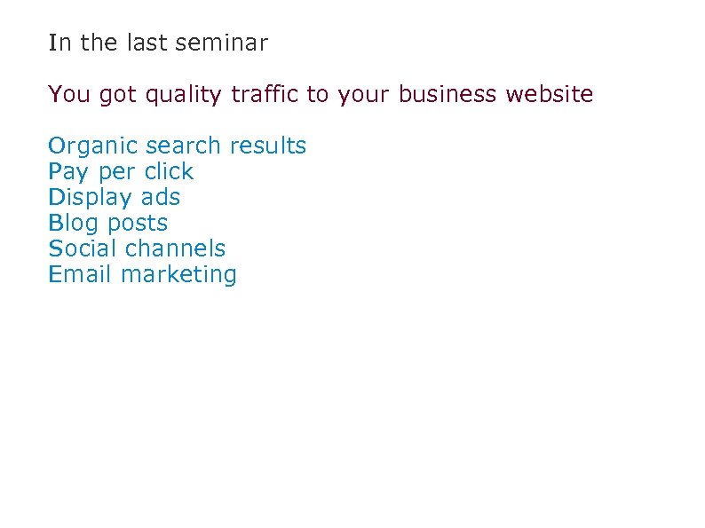 In the last seminar You got quality traffic to your business website Organic search
