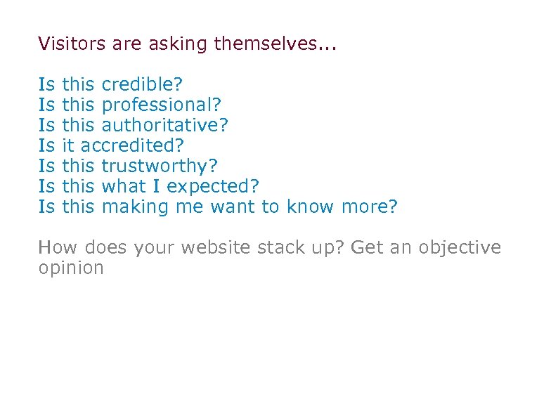 Visitors are asking themselves. . . Is Is this credible? this professional? this authoritative?