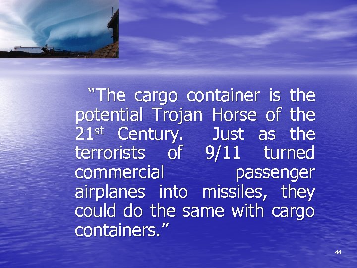  “The cargo container is the potential Trojan Horse of the 21 st Century.