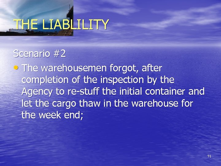 THE LIABLILITY Scenario #2 • The warehousemen forgot, after completion of the inspection by