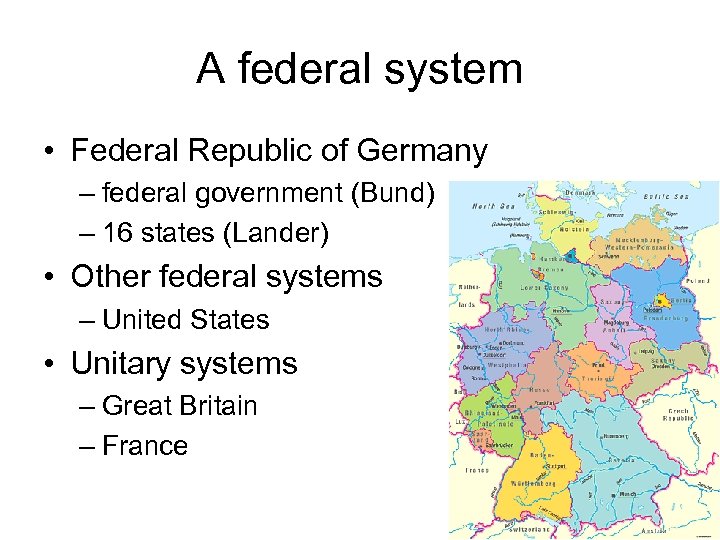 A federal system • Federal Republic of Germany – federal government (Bund) – 16