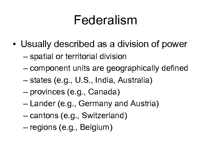 Federalism • Usually described as a division of power – spatial or territorial division