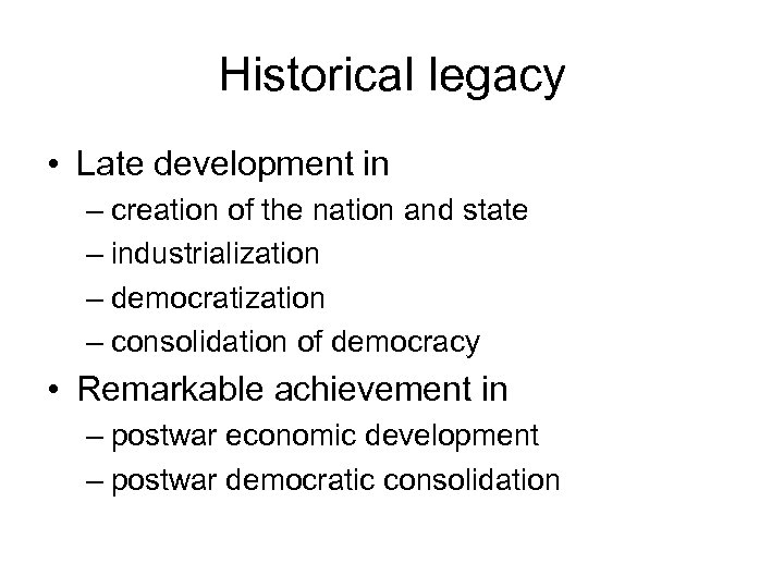 Historical legacy • Late development in – creation of the nation and state –