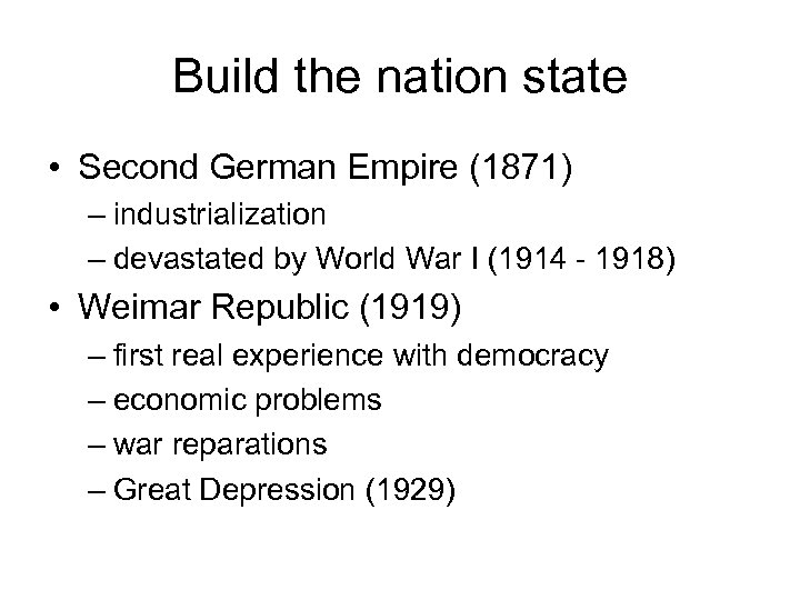 Build the nation state • Second German Empire (1871) – industrialization – devastated by