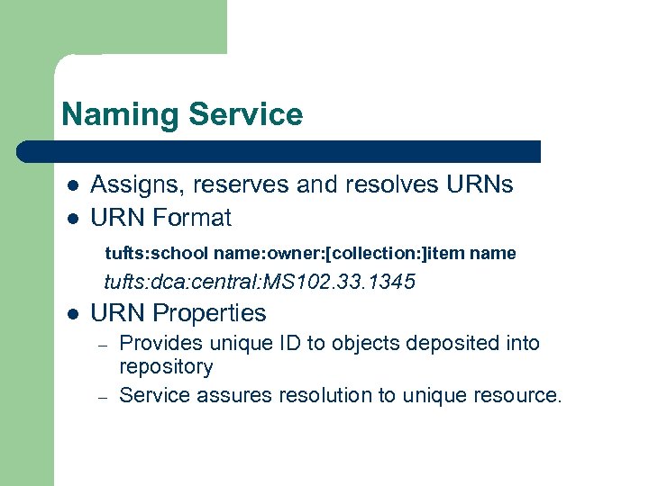 Naming Service l l Assigns, reserves and resolves URN Format tufts: school name: owner: