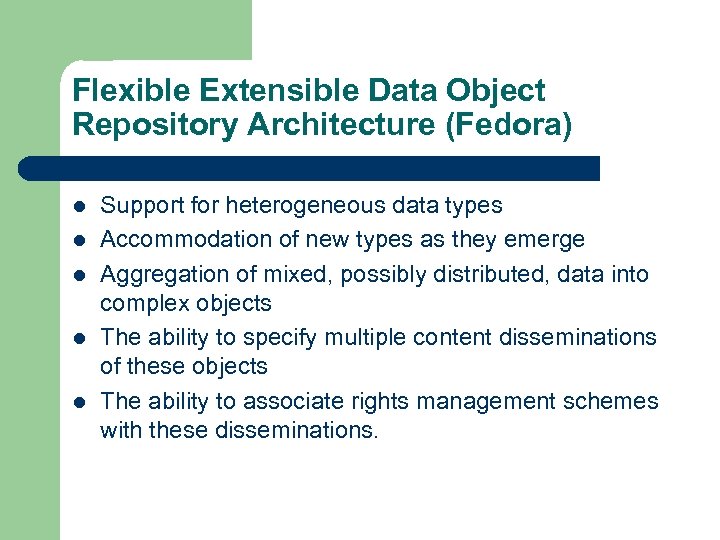 Flexible Extensible Data Object Repository Architecture (Fedora) l l l Support for heterogeneous data