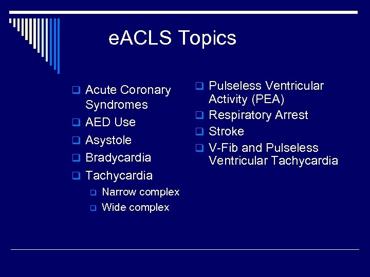 e. ACLS Topics q Acute Coronary q q Syndromes AED Use Asystole Bradycardia Tachycardia