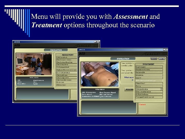 Menu will provide you with Assessment and Treatment options throughout the scenario 