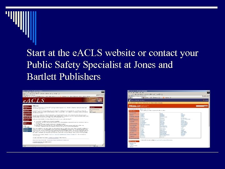 Start at the e. ACLS website or contact your Public Safety Specialist at Jones