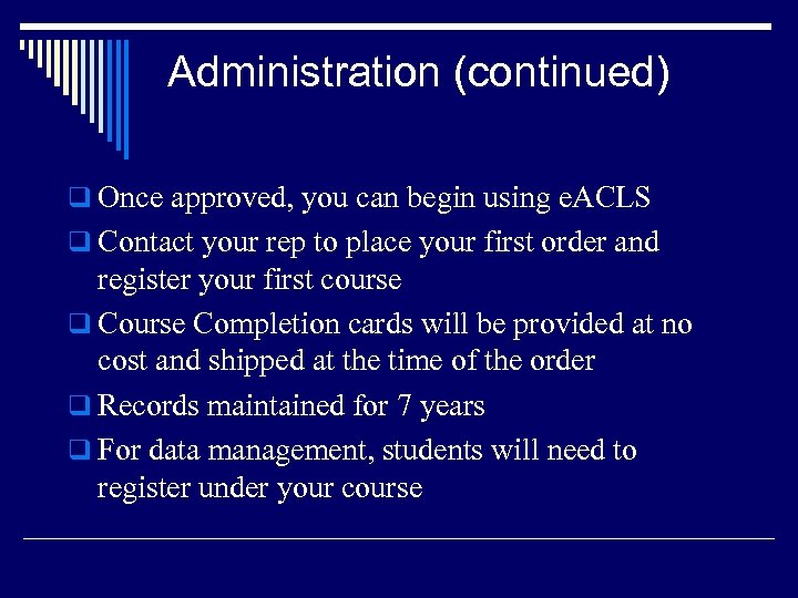 Administration (continued) q Once approved, you can begin using e. ACLS q Contact your