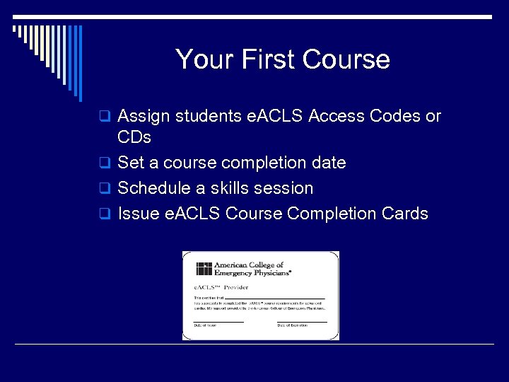 Your First Course q Assign students e. ACLS Access Codes or CDs q Set