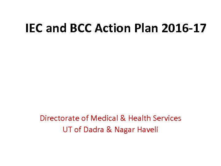 IEC and BCC Action Plan 2016 -17 Directorate of Medical & Health Services UT