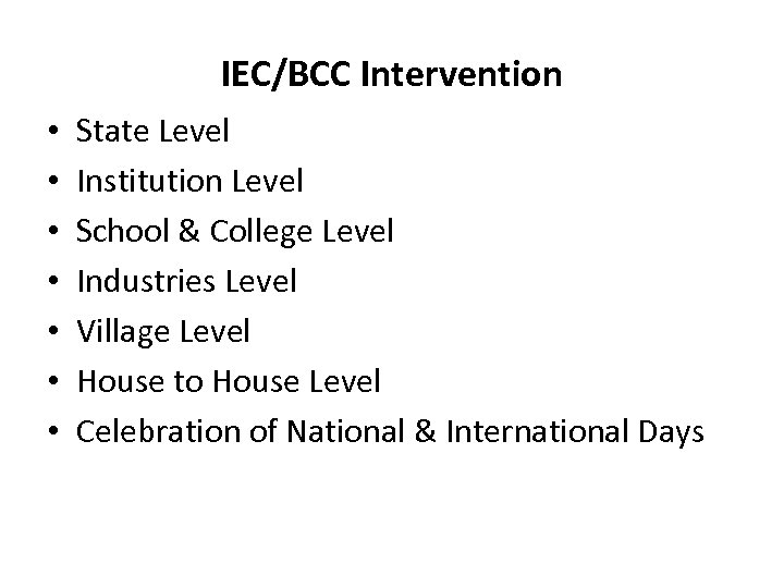 IEC/BCC Intervention • • State Level Institution Level School & College Level Industries Level