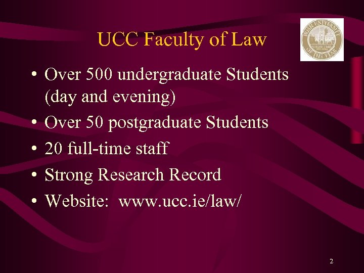 UCC Faculty of Law • Over 500 undergraduate Students (day and evening) • Over