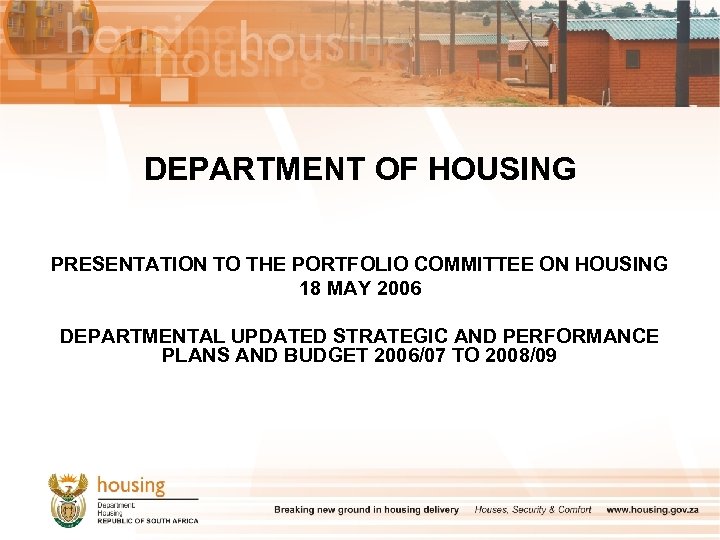 DEPARTMENT OF HOUSING PRESENTATION TO THE PORTFOLIO COMMITTEE ON HOUSING 18 MAY 2006 DEPARTMENTAL