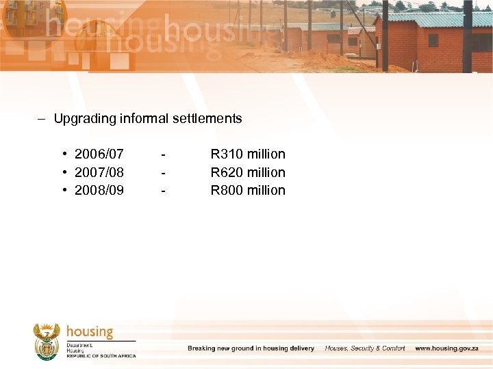 – Upgrading informal settlements • 2006/07 • 2007/08 • 2008/09 - R 310 million