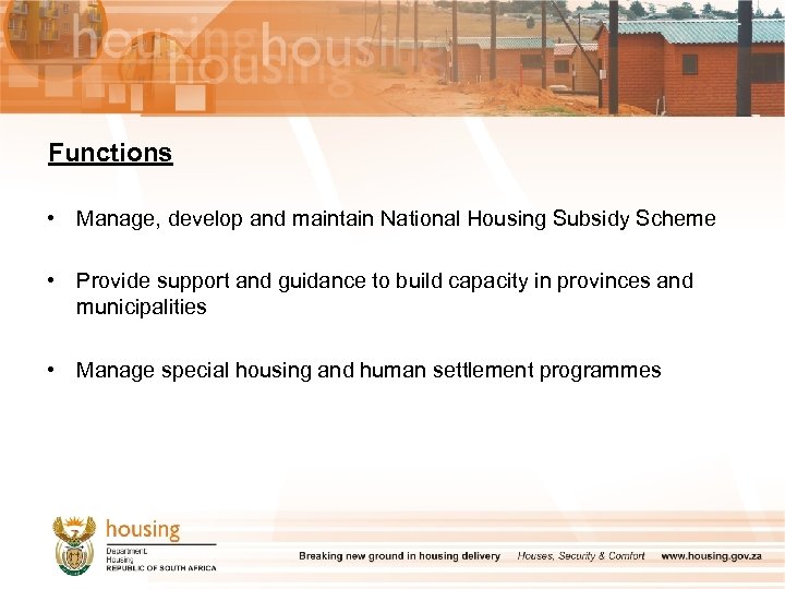 Functions • Manage, develop and maintain National Housing Subsidy Scheme • Provide support and