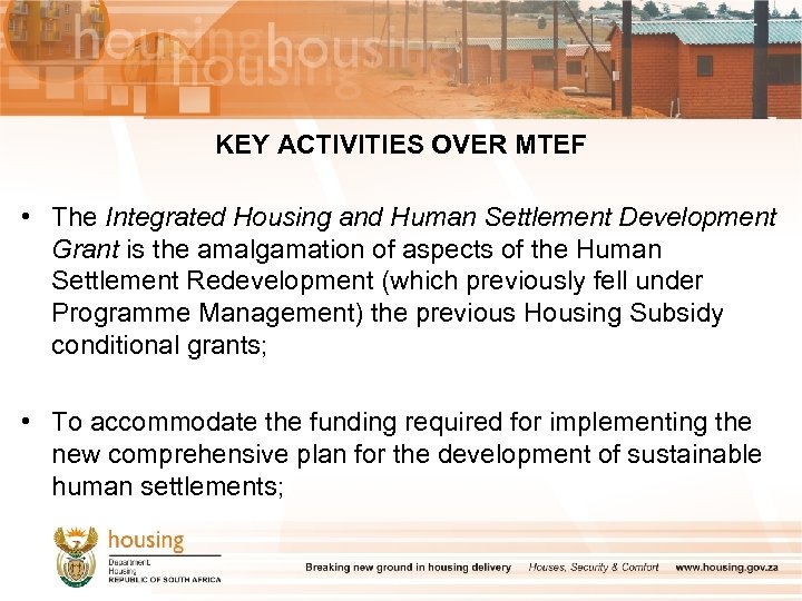 KEY ACTIVITIES OVER MTEF • The Integrated Housing and Human Settlement Development Grant is