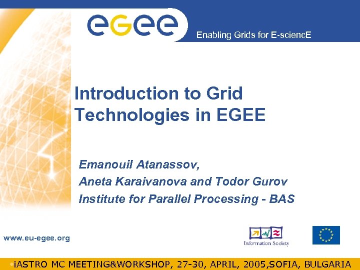 Enabling Grids for E-scienc. E Introduction to Grid Technologies in EGEE Emanouil Atanassov, Aneta