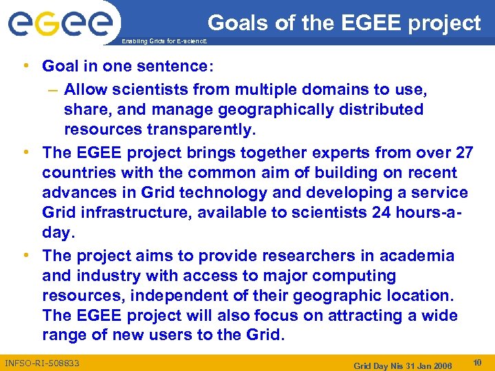 Goals of the EGEE project Enabling Grids for E-scienc. E • Goal in one