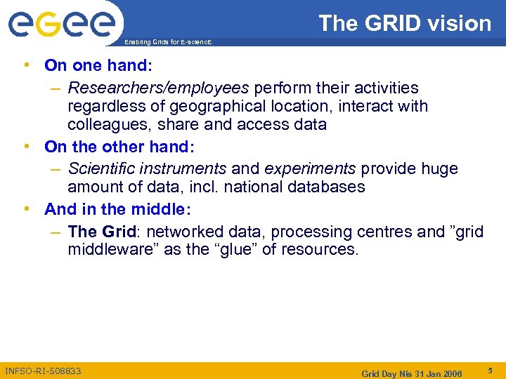 The GRID vision Enabling Grids for E-scienc. E • On one hand: – Researchers/employees