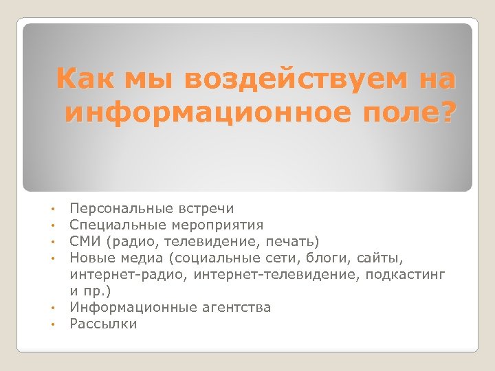 Как мы воздействуем на информационное поле? • • • Персональные встречи Специальные мероприятия СМИ