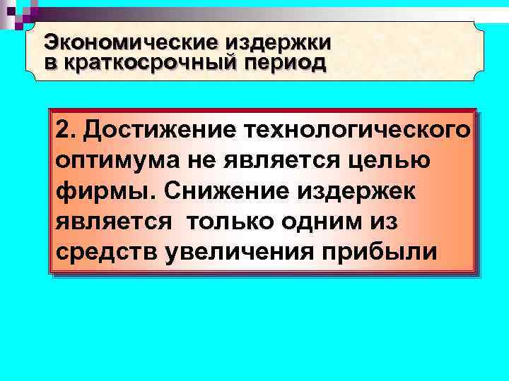 Экономические издержки в краткосрочный период 2. Достижение технологического оптимума не является целью фирмы. Снижение
