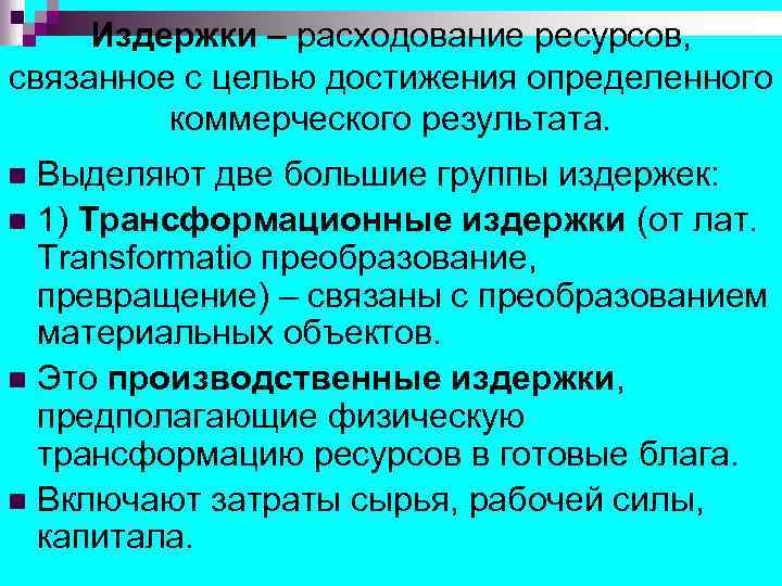 Издержки – расходование ресурсов, связанное с целью достижения определенного коммерческого результата. Выделяют две большие
