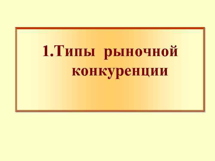 1. Типы рыночной конкуренции 