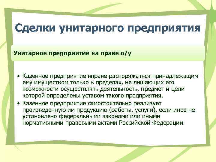 Сделки унитарного предприятия Унитарное предприятие на праве о/у • Казенное предприятие вправе распоряжаться принадлежащим