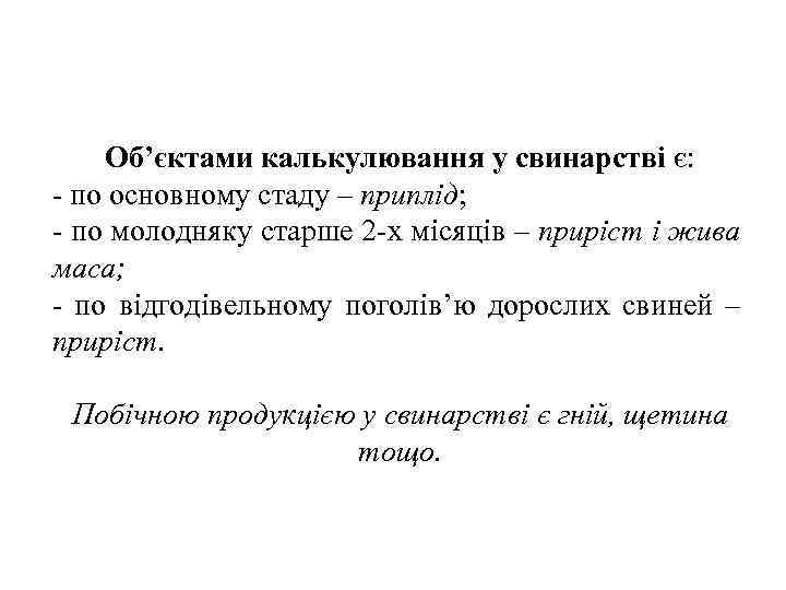 Об’єктами калькулювання у свинарстві є: - по основному стаду – приплід; - по молодняку