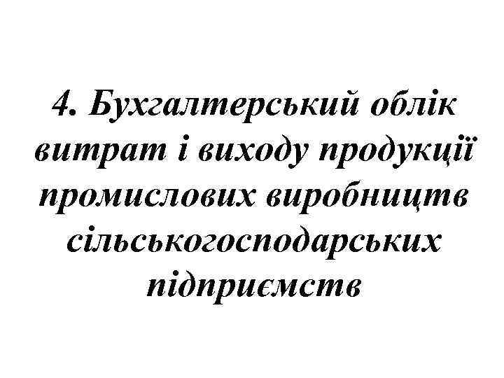 4. Бухгалтерський облік витрат і виходу продукції промислових виробництв сільськогосподарських підприємств 