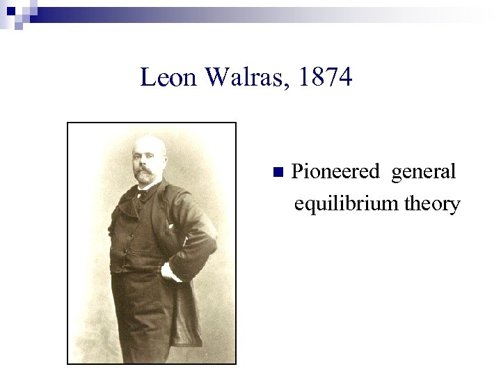 Leon Walras, 1874 n Pioneered general equilibrium theory 