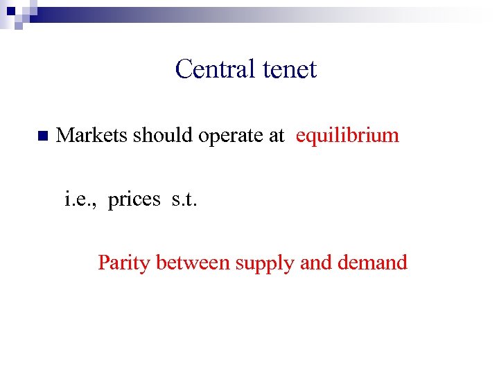 Central tenet n Markets should operate at equilibrium i. e. , prices s. t.