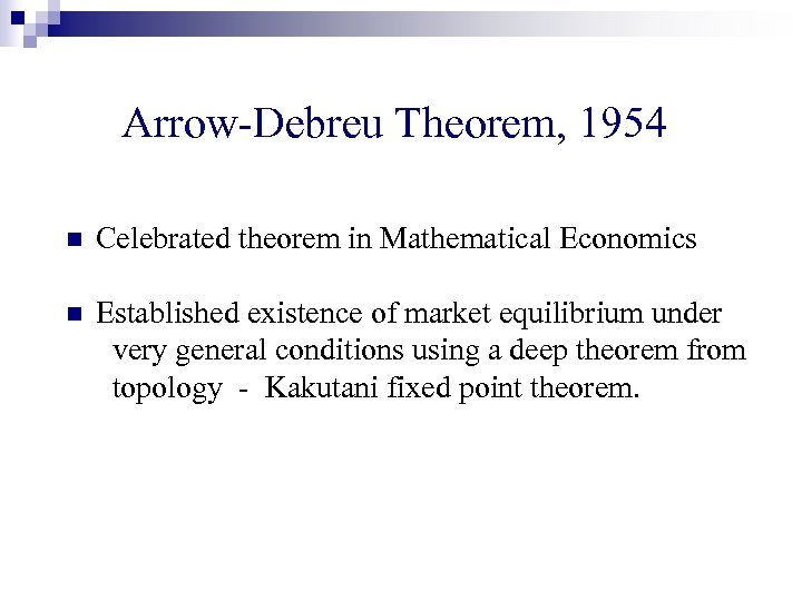 Arrow-Debreu Theorem, 1954 n Celebrated theorem in Mathematical Economics n Established existence of market