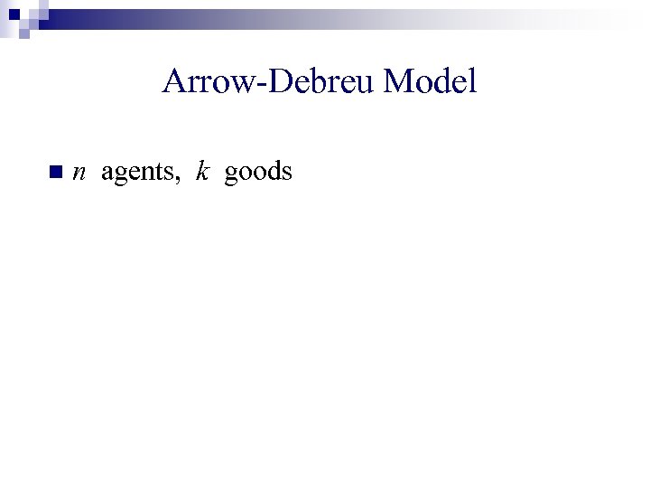 Arrow-Debreu Model n n agents, k goods 