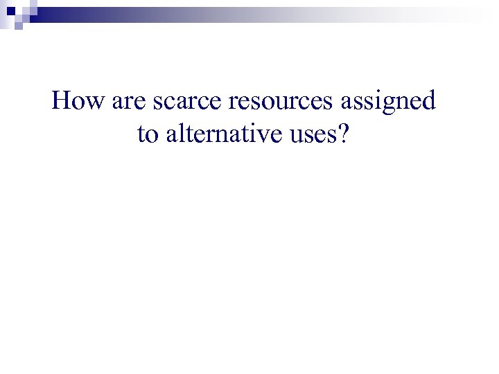 How are scarce resources assigned to alternative uses? 