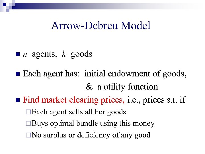 Arrow-Debreu Model n n agents, k goods Each agent has: initial endowment of goods,